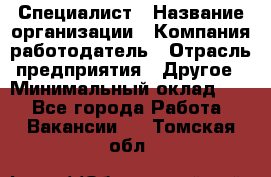 Специалист › Название организации ­ Компания-работодатель › Отрасль предприятия ­ Другое › Минимальный оклад ­ 1 - Все города Работа » Вакансии   . Томская обл.